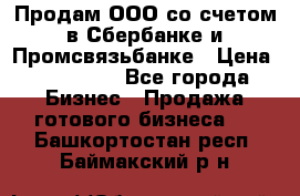 Продам ООО со счетом в Сбербанке и Промсвязьбанке › Цена ­ 250 000 - Все города Бизнес » Продажа готового бизнеса   . Башкортостан респ.,Баймакский р-н